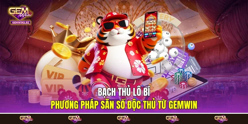 Bạch Thủ Lô Bí - Phương Pháp Săn Số Độc Thủ Từ Gemwin