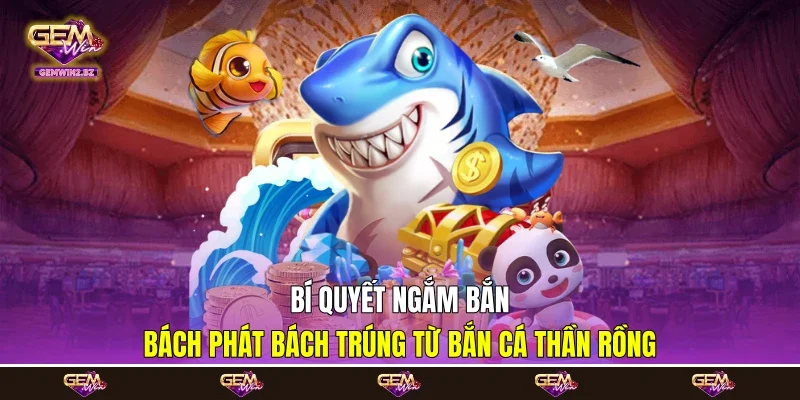 Bí quyết ngắm bắn bách phát bách trúng từ bắn cá Thần Rồng Bí quyết ngắm bắn bách phát bách trúng từ bắn cá Thần Rồng