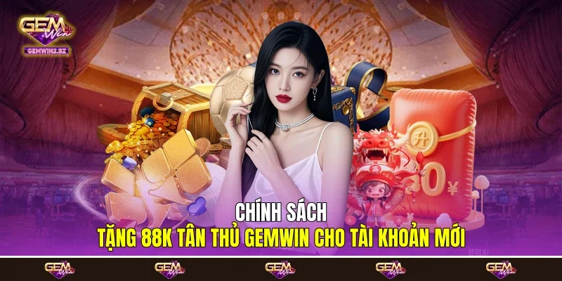 Chính sách tặng 88k tân thủ Gemwin cho tài khoản mới