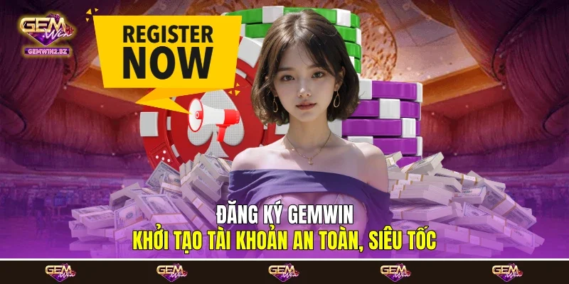 Đăng Ký Gemwin - Khởi Tạo Tài Khoản An Toàn, Siêu Tốc