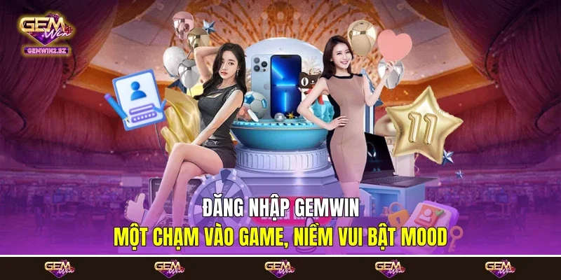 Đăng Nhập Gemwin - Một Chạm Vào Game, Niềm Vui Bật Mood