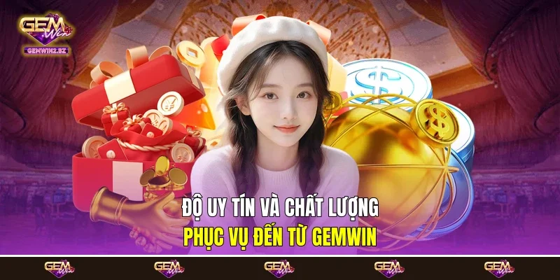 Độ uy tín và chất lượng phục vụ đến từ Gemwin