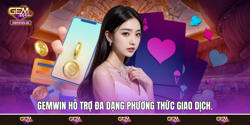 Gemwin hỗ trợ đa dạng phương thức giao dịch.