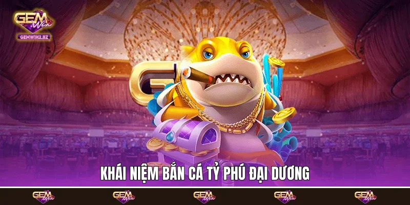 Khái niệm bắn cá tỷ phú đại dương