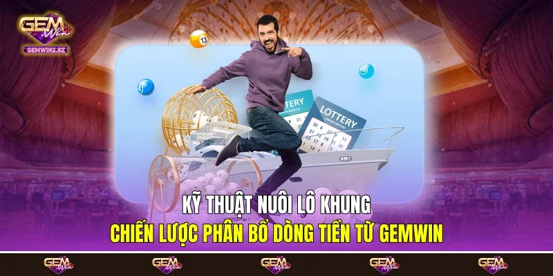 Kỹ Thuật Nuôi Lô Khung: Chiến Lược Phân Bổ Dòng Tiền Từ Gemwin
