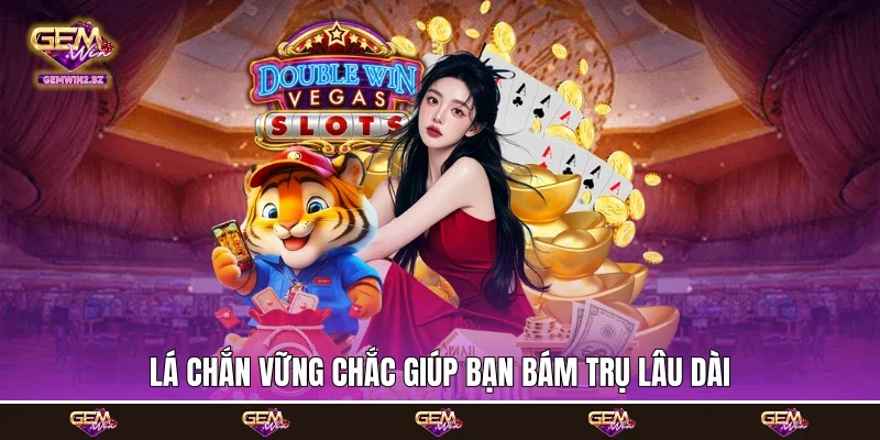 lá chắn vững chắc giúp bạn bám trụ lâu dài