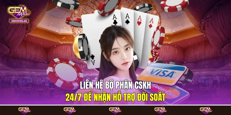 Liên hệ bộ phận CSKH 24/7 để nhận hỗ trợ đối soát