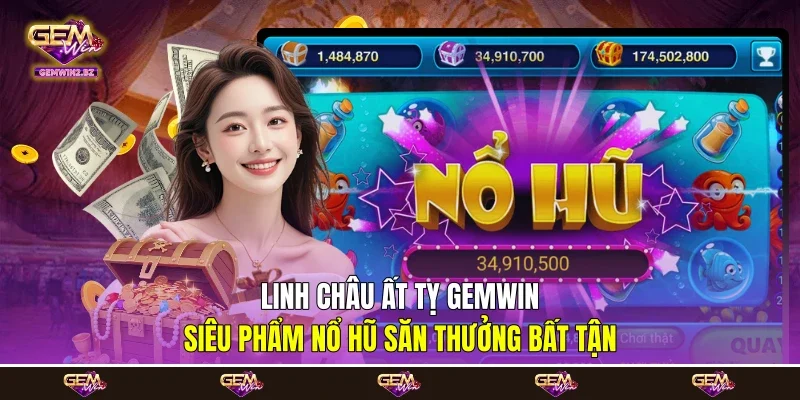 Linh Châu Ất Tỵ Gemwin - Siêu Phẩm Nổ Hũ Săn Thưởng Bất Tận