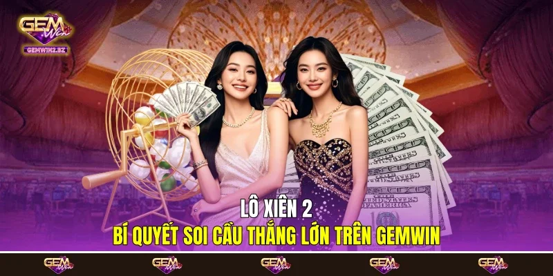 Lô Xiên 2 - Bí Quyết Soi Cầu Thắng Lớn Trên Gemwin