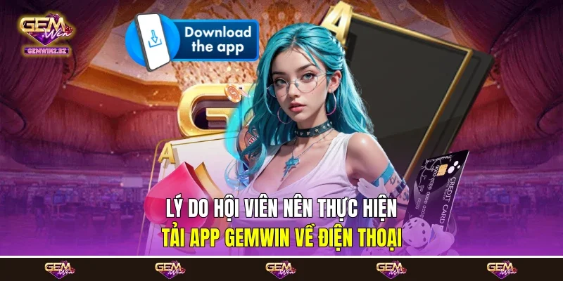 Lý do hội viên nên thực hiện tải app Gemwin về điện thoại Lý do hội viên nên thực hiện tải app Gemwin về điện thoại