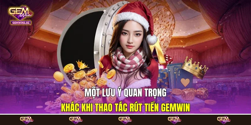 Một lưu ý quan trọng khác khi thao tác rút tiền Gemwin