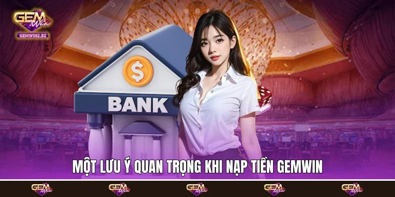 Một lưu ý quan trọng khi nạp tiền Gemwin Một lưu ý quan trọng khi nạp tiền Gemwin