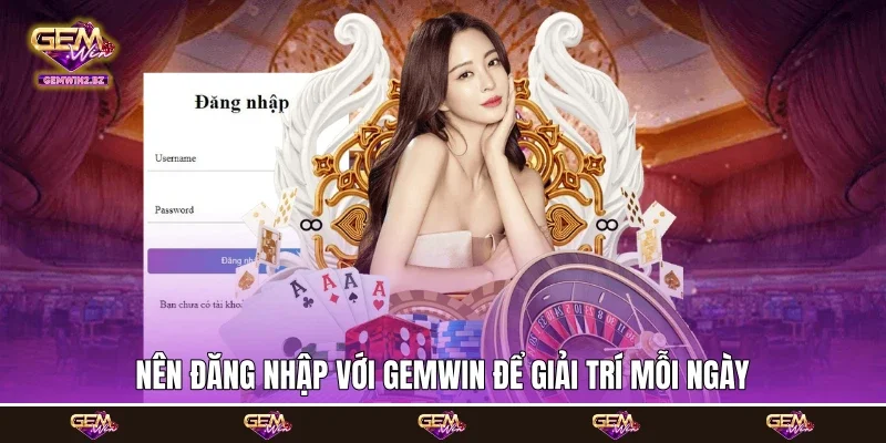 Nên đăng nhập với Gemwin để giải trí mỗi ngày