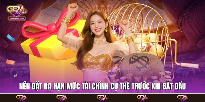 nên đặt ra hạn mức tài chính cụ thể trước khi bắt đầu