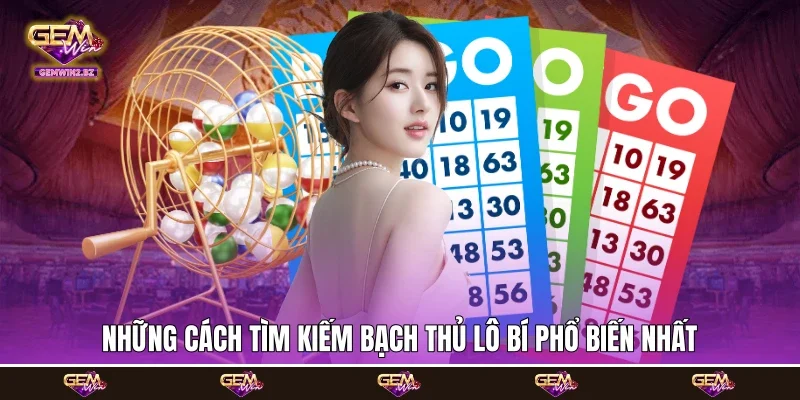 Những cách tìm kiếm bạch thủ lô bí phổ biến nhất