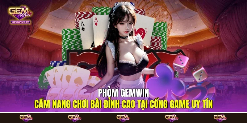 Phỏm Gemwin - Cẩm Nang Chơi Bài Đỉnh Cao Tại Cổng Game Uy Tín