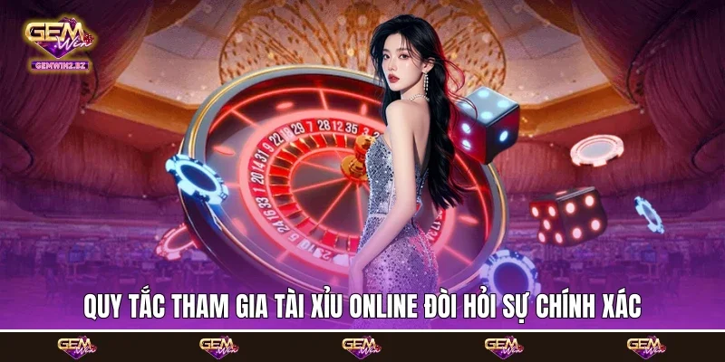 Quy tắc tham gia tài xỉu online đòi hỏi sự chính xác