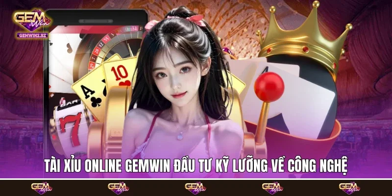 Tài xỉu online Gemwin đầu tư kỹ lưỡng về công nghệ