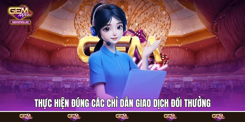Thực hiện đúng các chỉ dẫn giao dịch đổi thưởng
