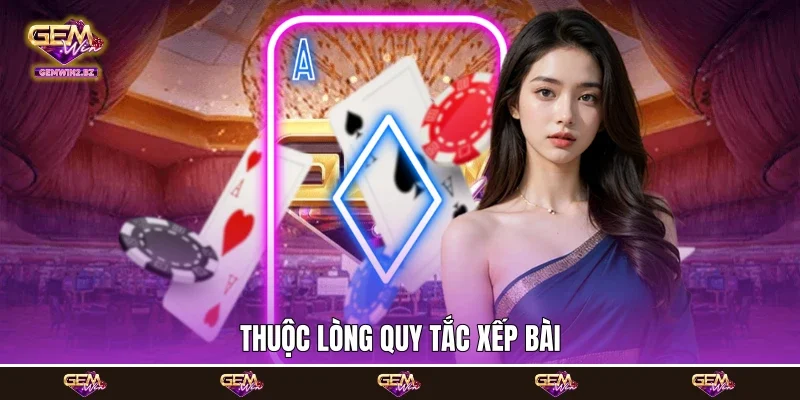 thuộc lòng quy tắc xếp bài