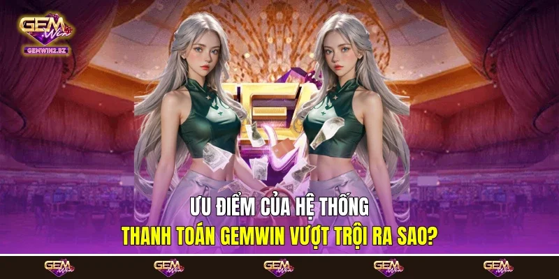 Ưu điểm của hệ thống thanh toán Gemwin vượt trội ra sao?