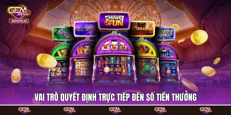 vai trò quyết định trực tiếp đến số tiền thưởng vai trò quyết định trực tiếp đến số tiền thưởng