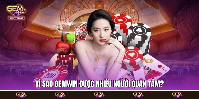 Vì sao Gemwin được nhiều người quan tâm?