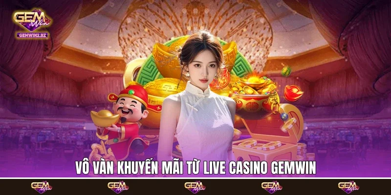 Vô vàn khuyến mãi từ Live Casino Gemwin