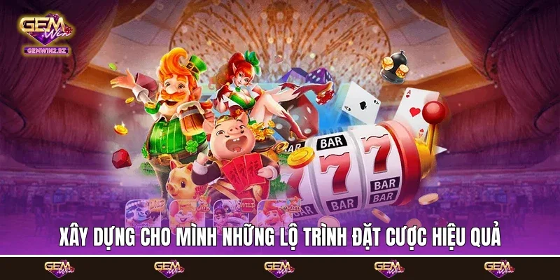 xây dựng cho mình những lộ trình đặt cược hiệu quả